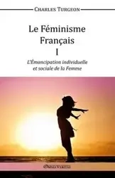 Le Féminisme Français I - L'Émancipation individuelle et sociale de la Femme - Charles Turgeon