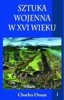Sztuka wojenna w XVI wieku tom I - Charles Oman