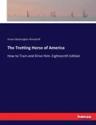 The Trotting Horse of America - Hiram Woodruff Washington