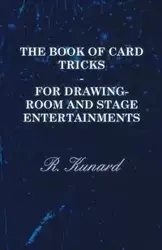 The Book of Card Tricks - For Drawing-Room and Stage Entertainments - Kunard R.