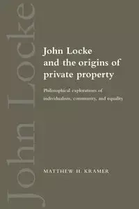 John Locke and the Origins of Private Property - Kramer Matthew H.
