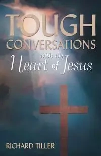 Tough Conversations with the Heart of Jesus - Richard Tiller