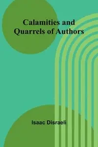 Calamities and Quarrels of Authors - Isaac Disraeli