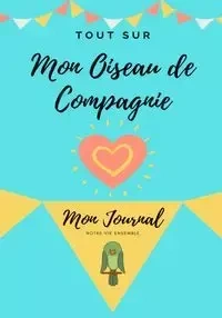 Tout Sur Mon Animal de Compagnie -Oiseau - Co. Petal Publishing