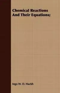 Chemical Reactions And Their Equations; - Hackh Ingo W. D.