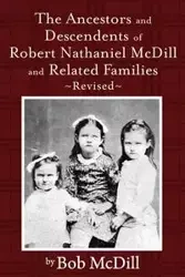 The Ancestors and Descendents of Robert Nathaniel MCDILL and Related Families - Bob MCDILL
