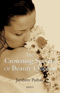 The Crowning Secrets Of Beauty Queens - Pathak Jayshree