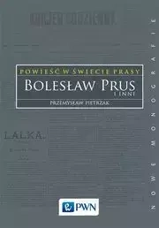 Powieść w świecie prasy. Bolesław Prus i inni - Przemysław Pietrzak