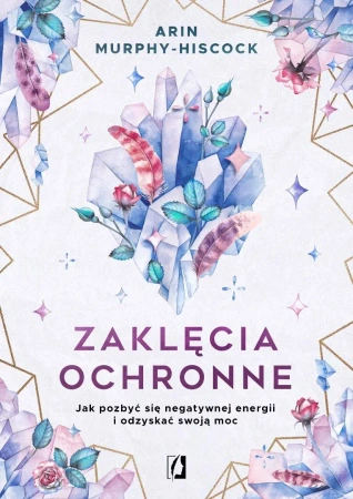 Zaklęcia ochronne. Jak pozbyć się negatywnej.. - Arin Murphy-Hiscock