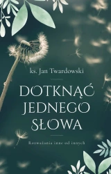 Dotknąć jednego słowa. Rozważania inne od innych - ks. Jan Twardowski