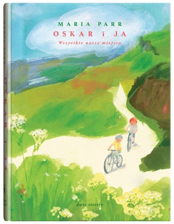Oskar i ja. Wszystkie nasze miejsca - Maria Parr, Ewelina Bisaga