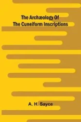 The archæology of the cuneiform inscriptions - H. Sayce A.