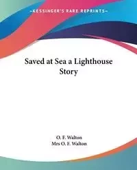 Saved at Sea a Lighthouse Story - Walton O. F.
