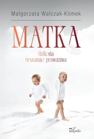 Matka. Historia brutalnie prawdziwa - Małgorzata Walczak-Klimek