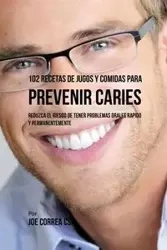 102 Recetas de Jugos y Comidas Para Prevenir Caries - Joe Correa
