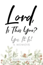 Lord, Is This You?; Yes, It Is!; A Memoir - Brenda Ann Green