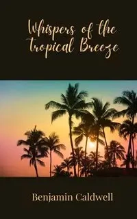 Whispers of the Tropical Breeze - Benjamin Caldwell