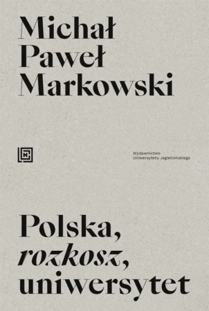 Polska, rozkosz, uniwersytet - Michał Paweł Markowski
