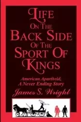 Life on the Back side of the Sport of Kings - Wright James S.