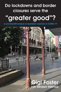 Do lockdowns and border closures serve the "greater good"? A cost-benefit analysis of Australia's reaction to COVID-19 - Foster Gigi