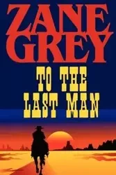 To the Last Man - Zane Grey