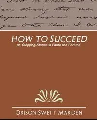 How to Succeed - Marden Orison Swett