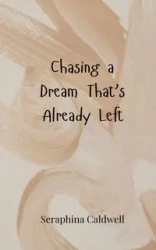 Chasing a Dream That's Already Left - Caldwell Seraphina