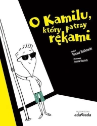 O Kamilu, który patrzy rękami - Tomasz Małkowski, Joanna Rusinek (ilustr.)