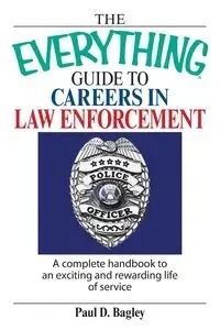 The Everything Guide to Careers in Law Enforcement - Paul D. Bagley