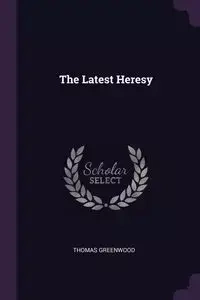 The Latest Heresy - Thomas Greenwood