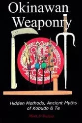 Okinawan Weaponry, Hidden Methods, Ancient Myths of Kobudo & Te - Mark Bishop D