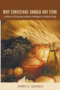 Why Christians Should Not Tithe - James D. Quiggle