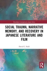 Social Trauma, Narrative Memory, and Recovery in Japanese Literature and Film - David Stahl