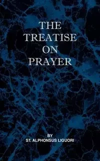Treatise on Prayer - Liguori St Alphonsus