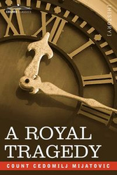 A Royal Tragedy - Mijatovic Count Cedomilj