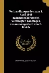 Verhandlungen des zum 2. April 1848 zusammenberufenen Vereinigten Landtages, zusammengestellt von E. Bleich - Anonymous