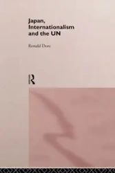 Japan, Internationalism and the UN - Dore R. P.