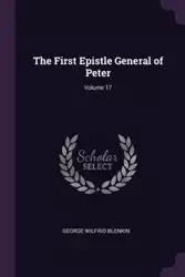 The First Epistle General of Peter; Volume 17 - George Blenkin Wilfrid