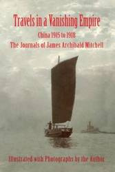 Travels in a Vanishing Empire, China 1915 to 1918 - Mitchell James A