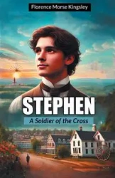 Stephen A Soldier of the Cross - Florence Kingsley Morse