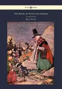 The Book of Elves and Fairies - For Story Telling and Reading Aloud and for the Children's Own Reading - Illustrated by Milo Winter - Frances Olcott