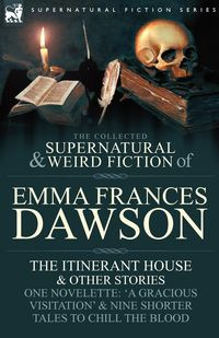 The Collected Supernatural and Weird Fiction of Emma Frances Dawson - Emma Frances Dawson