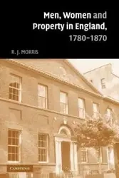 Men, Women and Property in England, 1780 1870 - Morris R. J.