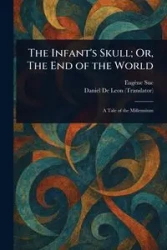 The Infant's Skull; Or, The End of the World - Sue Eugène