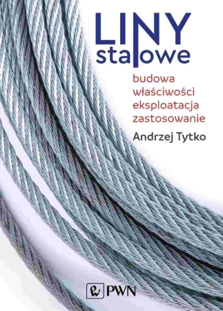 Liny stalowe. Budowa, właściwości, eksploatacja... - Andrzej Tytko