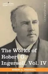 The Works of Robert G. Ingersoll, Vol. IV (in 12 Volumes) - Robert Ingersoll Green