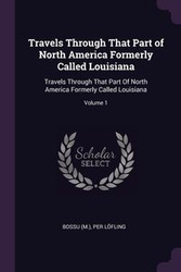 Travels Through That Part of North America Formerly Called Louisiana - Bossu