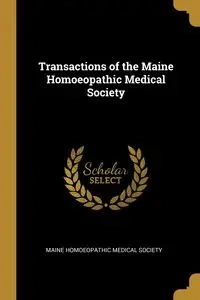 Transactions of the Maine Homoeopathic Medical Society - Homoeopathic Medical Society Maine