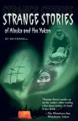 Strange Stories of Alaska and the Yukon - Ed Ferrell