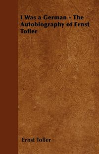 I Was a German - The Autobiography of Ernst Toller - Toller Ernst